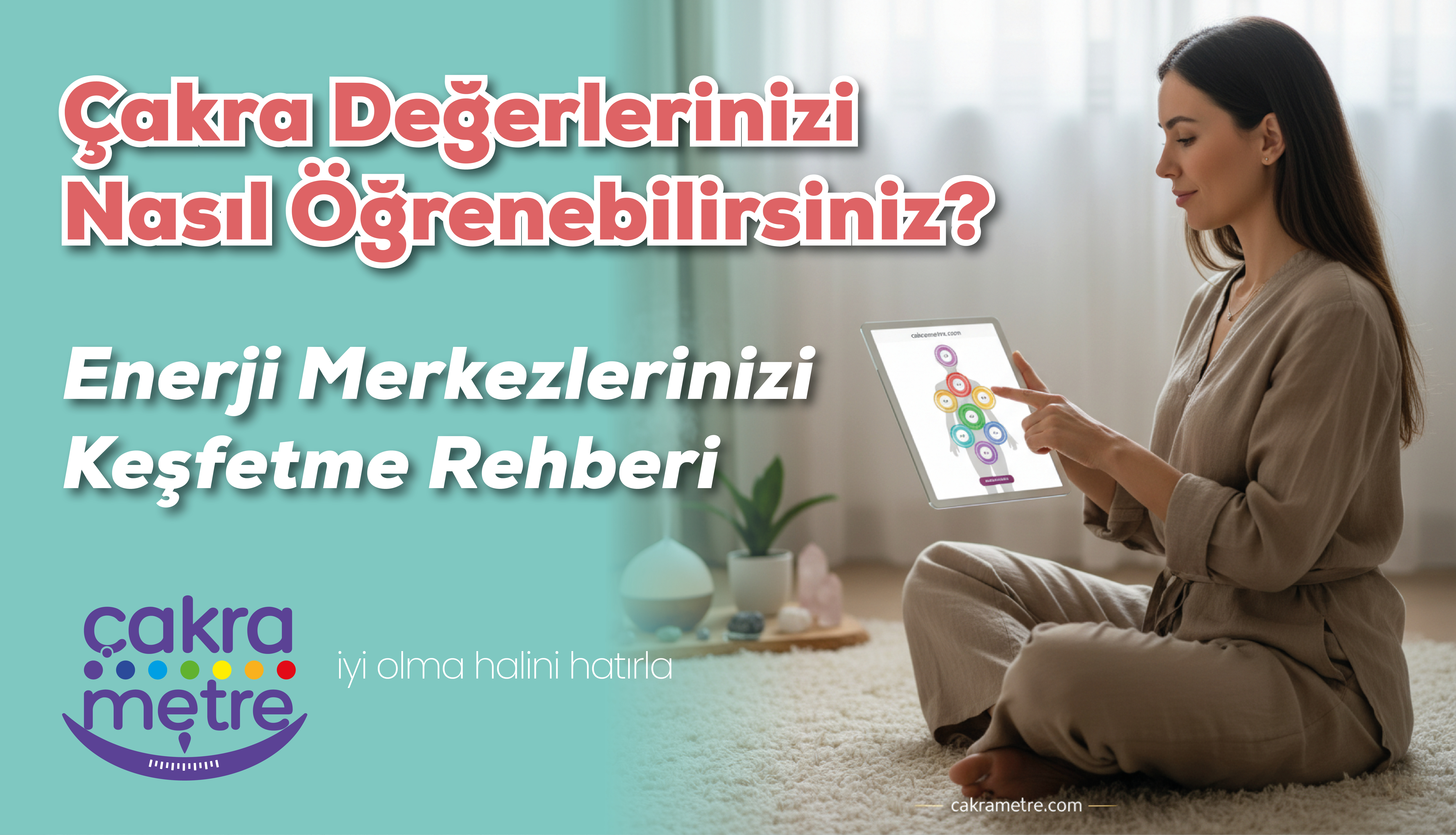 Çakra Değerlerinizi Nasıl Öğrenebilirsiniz? Enerji Merkezlerinizi Keşfetme Rehberi